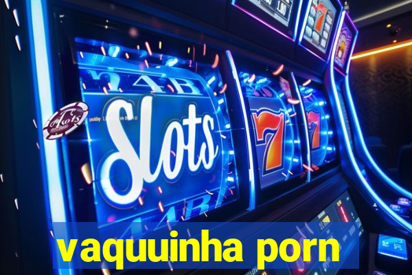 vaquuinha porn